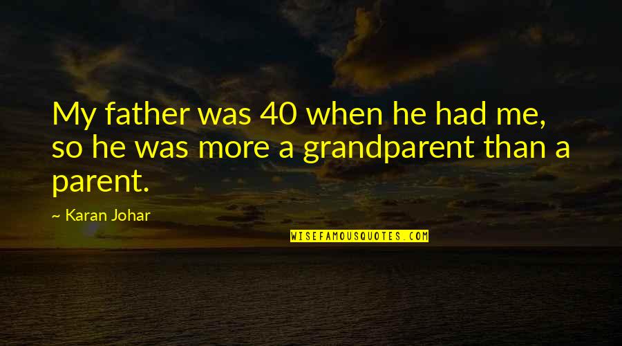 Ceguera Intencional Lavado Quotes By Karan Johar: My father was 40 when he had me,