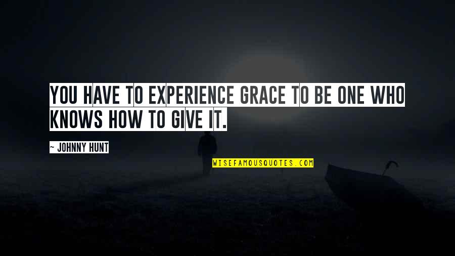 Cehennem Melekleri Quotes By Johnny Hunt: You have to experience grace to be one