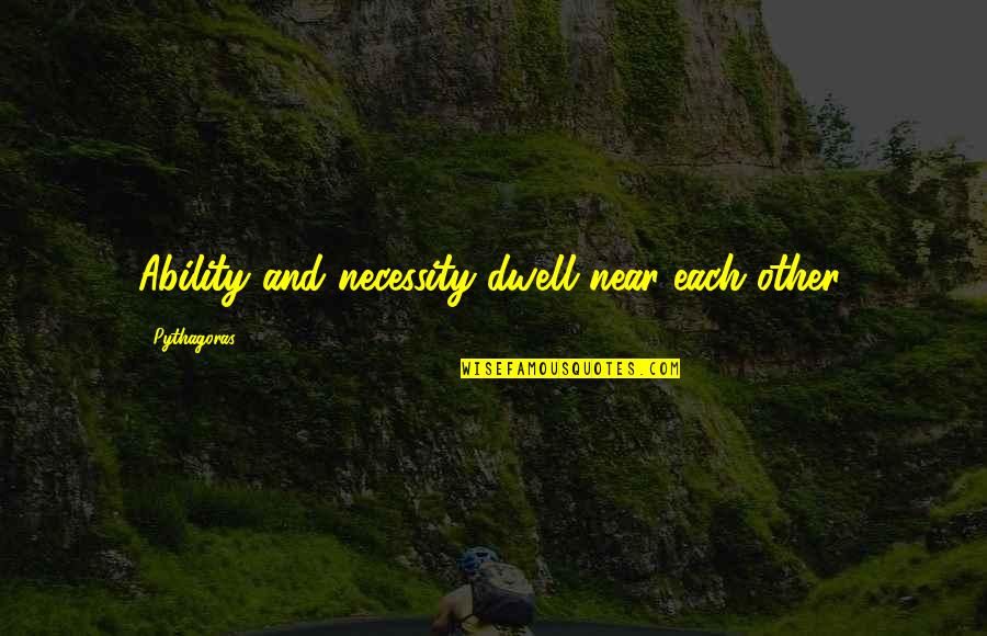 Cehennem Melekleri Quotes By Pythagoras: Ability and necessity dwell near each other. Cehennem Melekleri Quotes By Pythagoras: Ability and necessity dwell near each other.