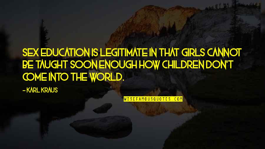 Cehennemle Ilgili Quotes By Karl Kraus: Sex education is legitimate in that girls cannot