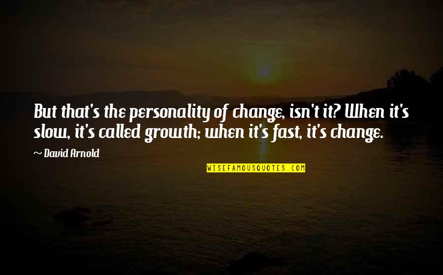 Ceilalti Membrii Quotes By David Arnold: But that's the personality of change, isn't it?