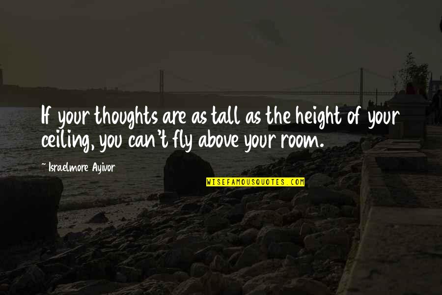 Ceiling And Roof Quotes By Israelmore Ayivor: If your thoughts are as tall as the