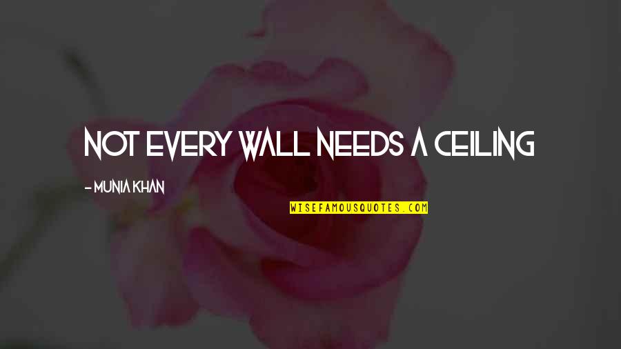 Ceiling And Walls Quotes By Munia Khan: Not every wall needs a ceiling