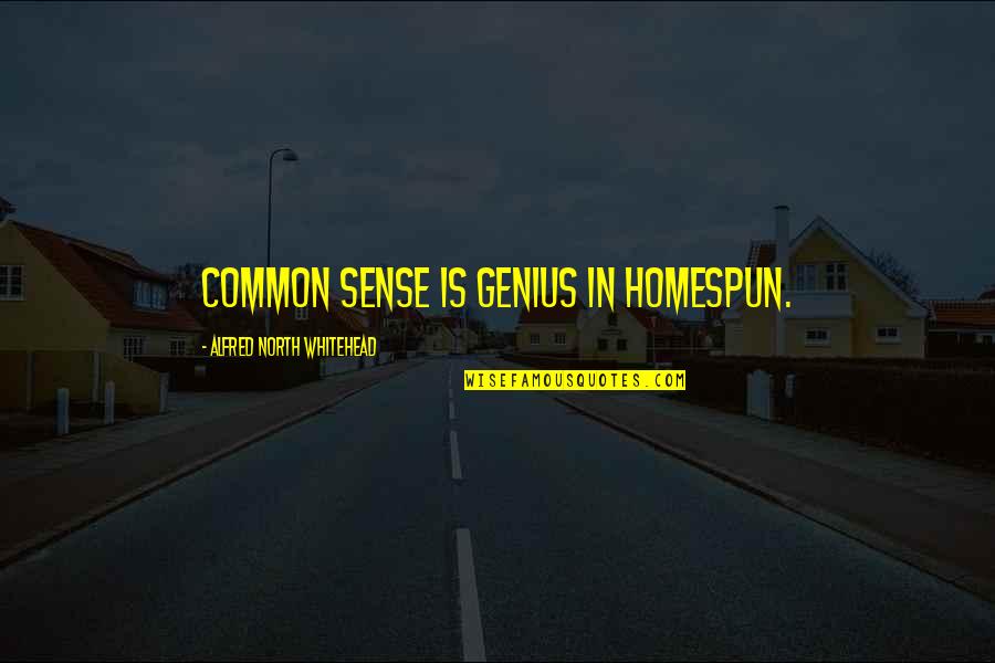 Ceilingone Quotes By Alfred North Whitehead: Common sense is genius in homespun.