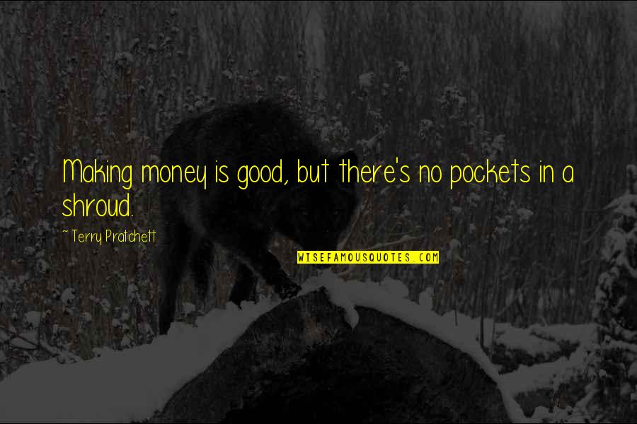 Ceilingone Quotes By Terry Pratchett: Making money is good, but there's no pockets