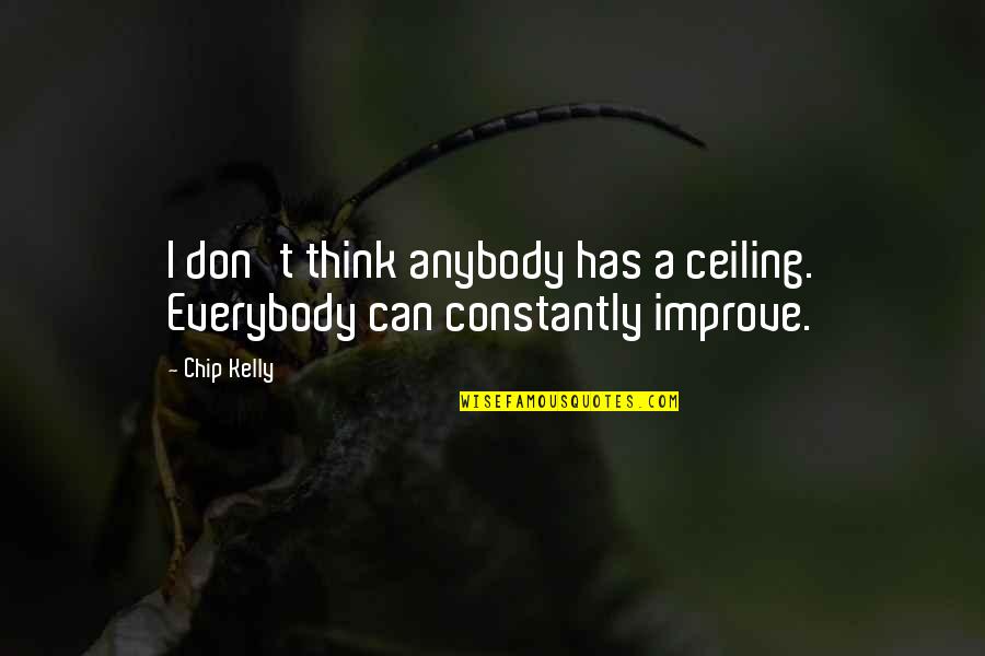 Ceilings Quotes By Chip Kelly: I don't think anybody has a ceiling. Everybody