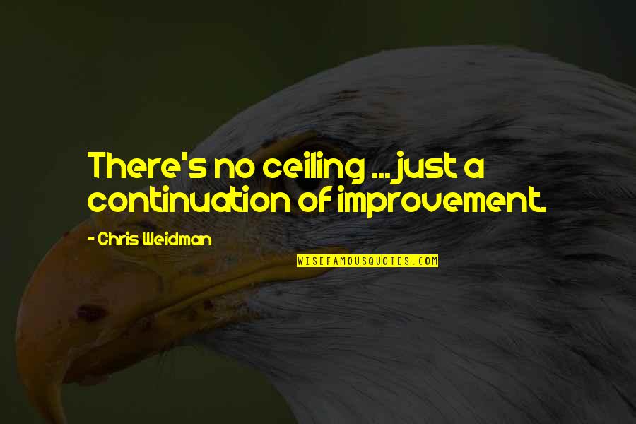 Ceilings Quotes By Chris Weidman: There's no ceiling ... just a continuation of