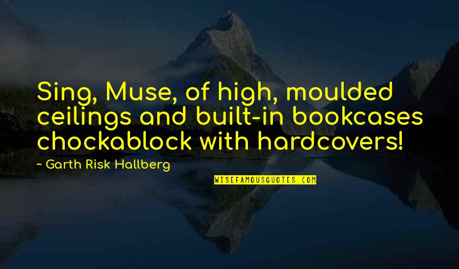 Ceilings Quotes By Garth Risk Hallberg: Sing, Muse, of high, moulded ceilings and built-in
