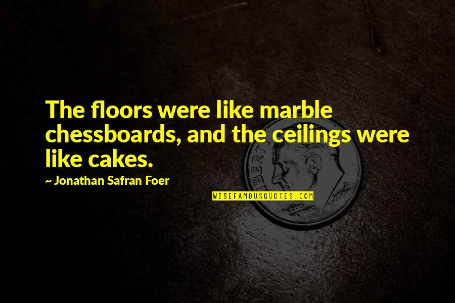 Ceilings Quotes By Jonathan Safran Foer: The floors were like marble chessboards, and the