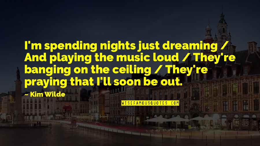 Ceilings Quotes By Kim Wilde: I'm spending nights just dreaming / And playing