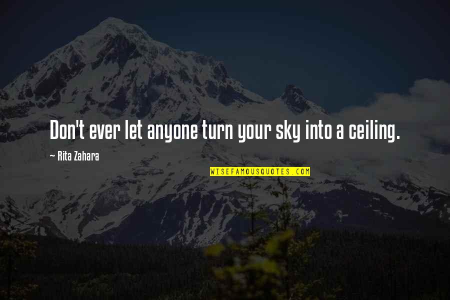 Ceilings Quotes By Rita Zahara: Don't ever let anyone turn your sky into