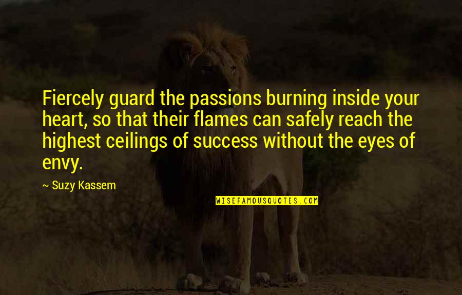 Ceilings Quotes By Suzy Kassem: Fiercely guard the passions burning inside your heart,