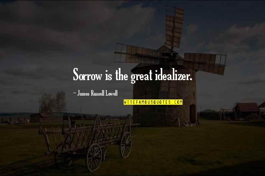 Ceire Pronunciation Quotes By James Russell Lowell: Sorrow is the great idealizer.