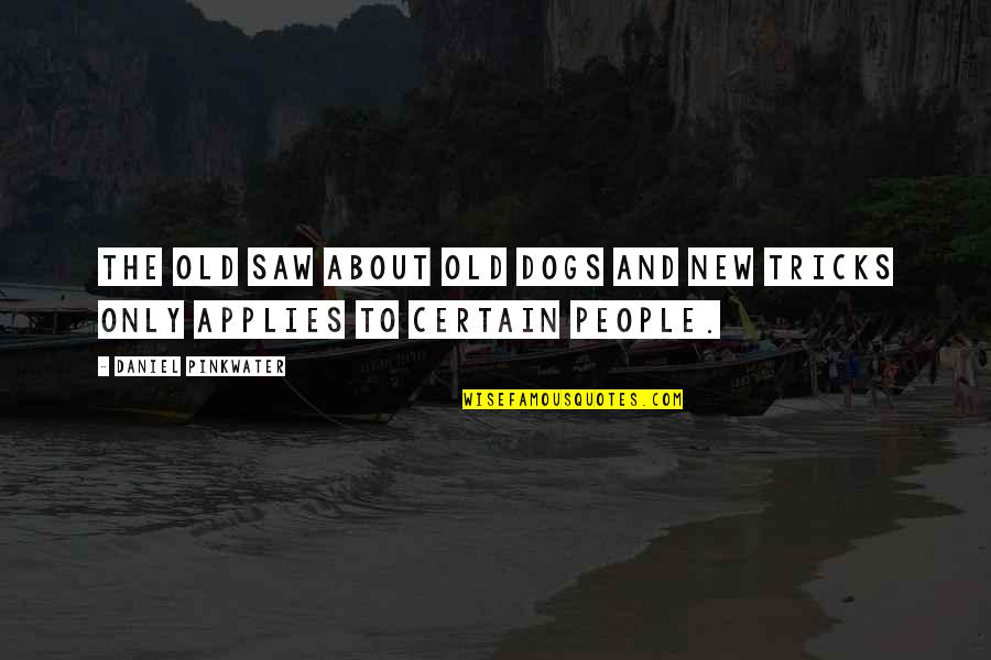 Ceire Smyth Quotes By Daniel Pinkwater: The old saw about old dogs and new Ceire Smyth Quotes By Daniel Pinkwater: The old saw about old dogs and new