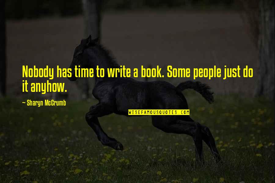 Ceireiros Quotes By Sharyn McCrumb: Nobody has time to write a book. Some