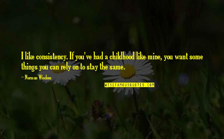 Ceiridend Quotes By Norman Wisdom: I like consistency. If you've had a childhood Ceiridend Quotes By Norman Wisdom: I like consistency. If you've had a childhood