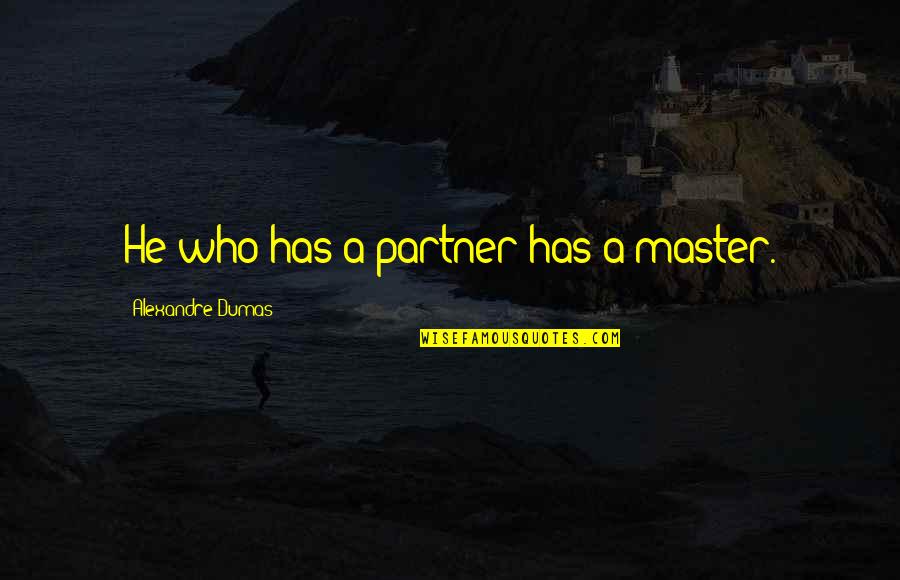 Ceiroth Quotes By Alexandre Dumas: He who has a partner has a master.