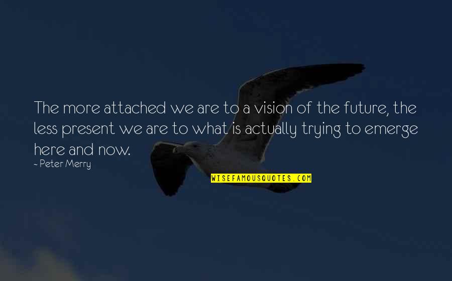 Cejan Trabalhe Quotes By Peter Merry: The more attached we are to a vision