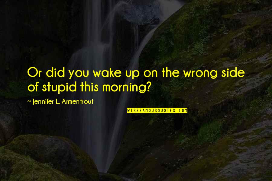 Cejeni Dolaze Quotes By Jennifer L. Armentrout: Or did you wake up on the wrong