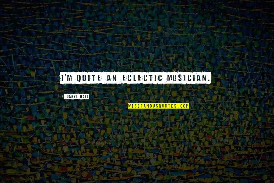 Cejkov Cel Kovice Quotes By Daryl Hall: I'm quite an eclectic musician.