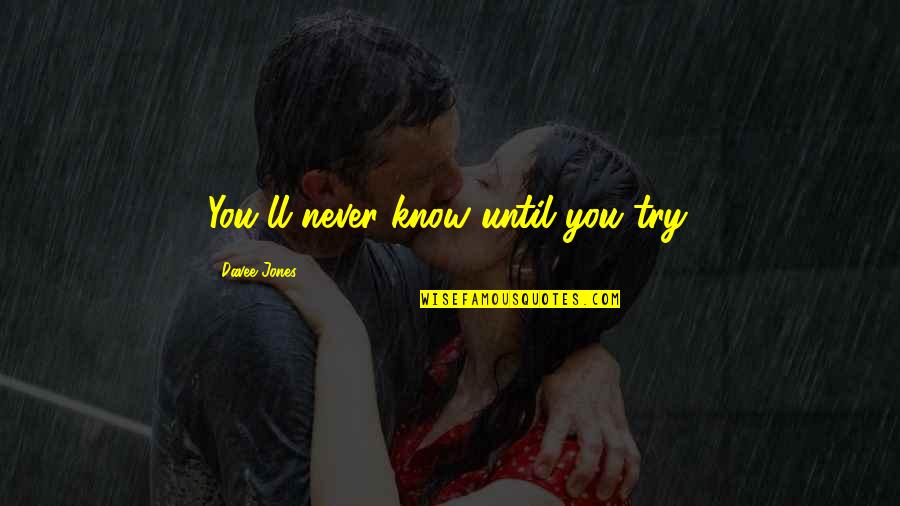 Cejkov Cel Kovice Quotes By Davee Jones: You'll never know until you try.
