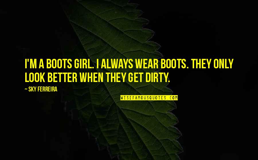 Cejkov Cel Kovice Quotes By Sky Ferreira: I'm a boots girl. I always wear boots.