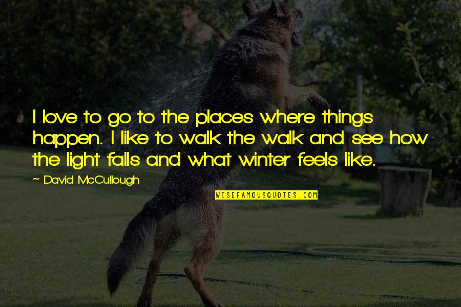 Cejrowski Niemcy Quotes By David McCullough: I love to go to the places where Cejrowski Niemcy Quotes By David McCullough: I love to go to the places where