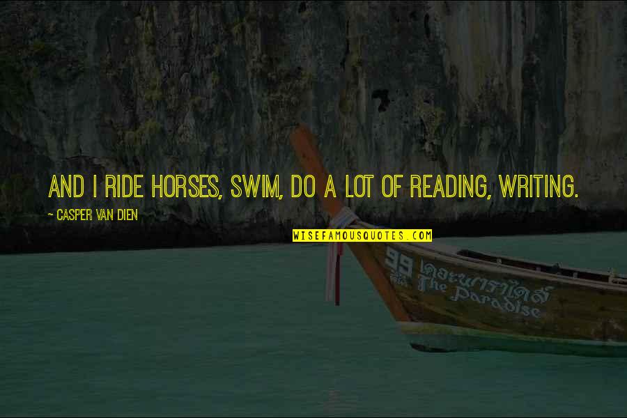 Cejrowski Wojciech Quotes By Casper Van Dien: And I ride horses, swim, do a lot Cejrowski Wojciech Quotes By Casper Van Dien: And I ride horses, swim, do a lot
