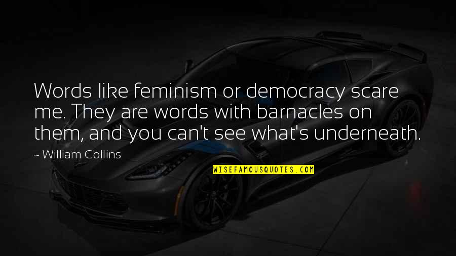 Cejudo Henry Quotes By William Collins: Words like feminism or democracy scare me. They
