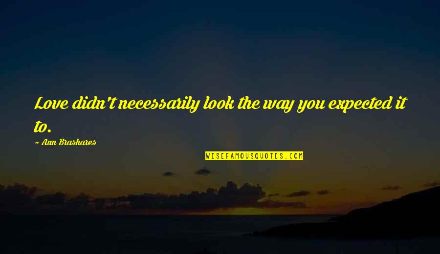 Cekani Wikipedia Quotes By Ann Brashares: Love didn't necessarily look the way you expected Cekani Wikipedia Quotes By Ann Brashares: Love didn't necessarily look the way you expected
