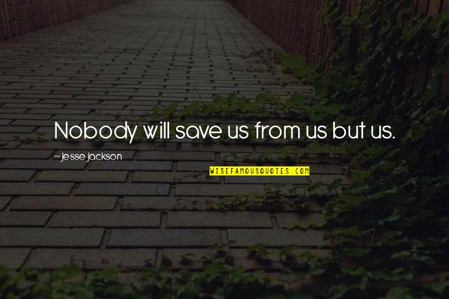 Cekaonica Umjetnicke Slike Quotes By Jesse Jackson: Nobody will save us from us but us. Cekaonica Umjetnicke Slike Quotes By Jesse Jackson: Nobody will save us from us but us.