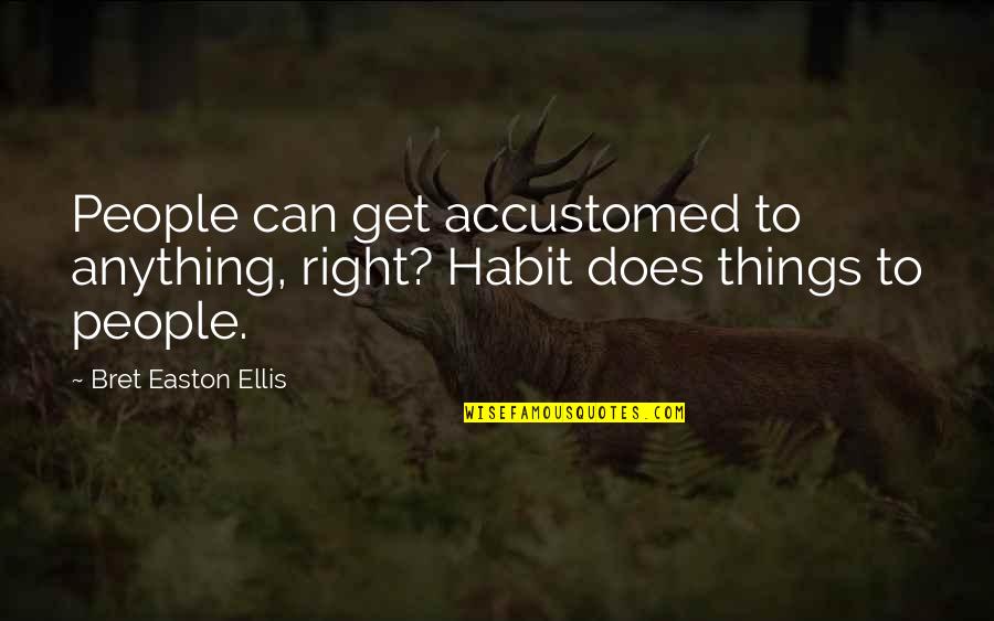 Cekap Kuasa Quotes By Bret Easton Ellis: People can get accustomed to anything, right? Habit