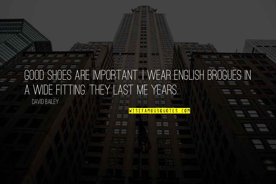 Cekap Teknik Quotes By David Bailey: Good shoes are important. I wear English brogues Cekap Teknik Quotes By David Bailey: Good shoes are important. I wear English brogues