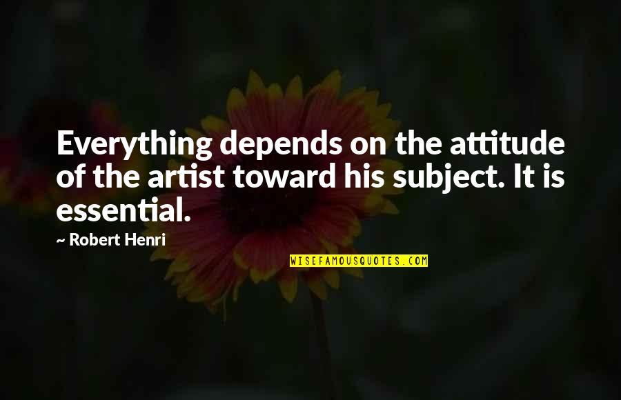 Cekap Teknik Quotes By Robert Henri: Everything depends on the attitude of the artist Cekap Teknik Quotes By Robert Henri: Everything depends on the attitude of the artist