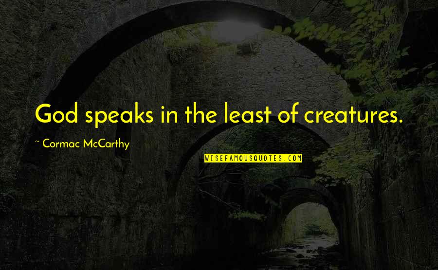 Celaan Lucu Quotes By Cormac McCarthy: God speaks in the least of creatures. Celaan Lucu Quotes By Cormac McCarthy: God speaks in the least of creatures.
