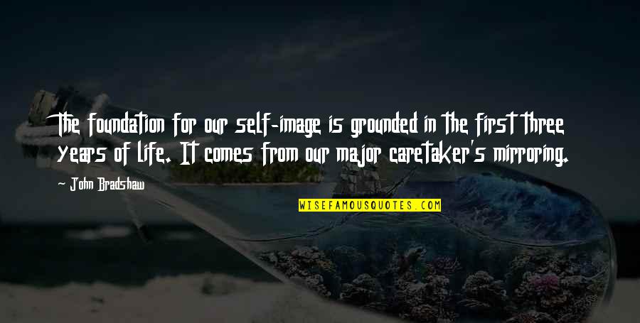 Celaan Lucu Quotes By John Bradshaw: The foundation for our self-image is grounded in Celaan Lucu Quotes By John Bradshaw: The foundation for our self-image is grounded in