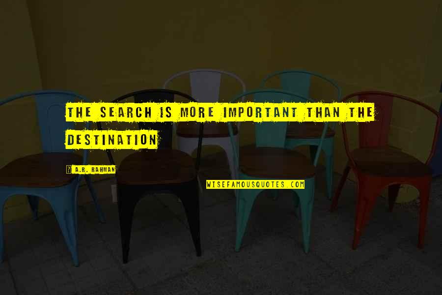 Celada In English Quotes By A.R. Rahman: The search is more important than the destination