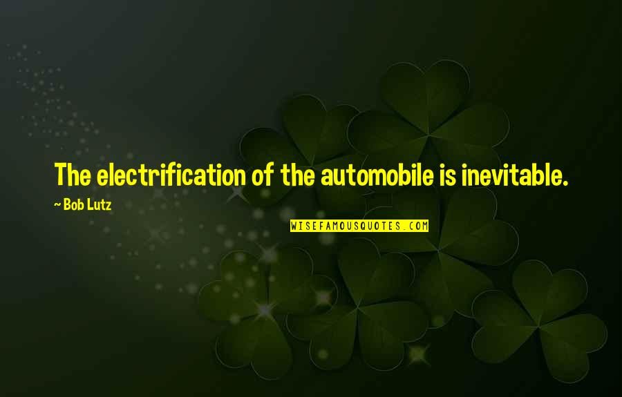 Celada Shark Quotes By Bob Lutz: The electrification of the automobile is inevitable.