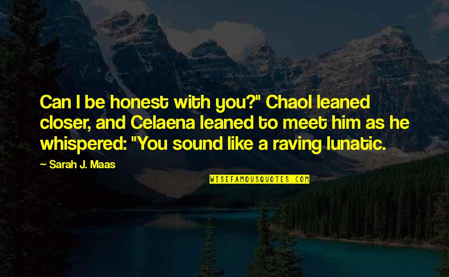 Celaena And Chaol Quotes By Sarah J. Maas: Can I be honest with you?" Chaol leaned