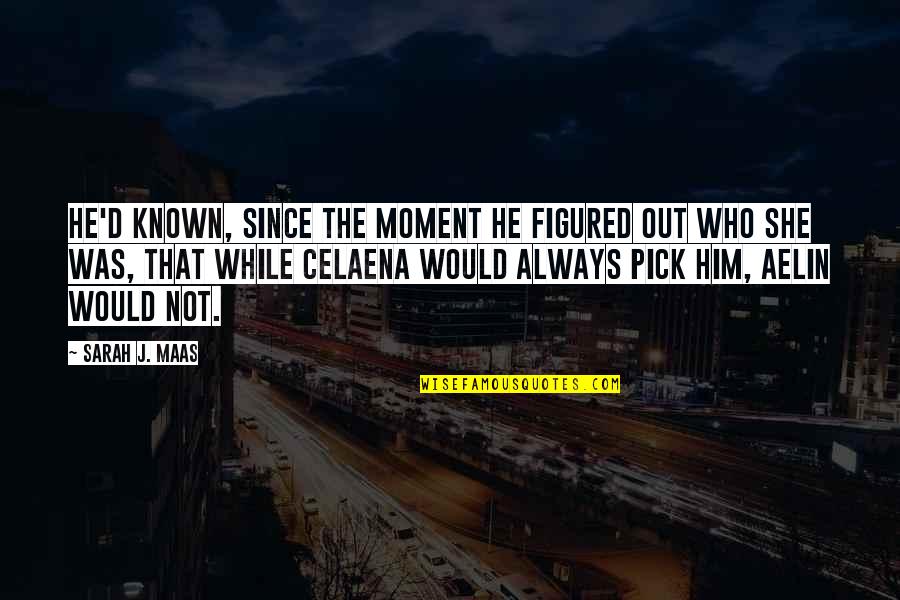 Celaena Quotes By Sarah J. Maas: He'd known, since the moment he figured out