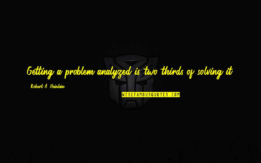 Celah Palatum Quotes By Robert A. Heinlein: Getting a problem analyzed is two-thirds of solving Celah Palatum Quotes By Robert A. Heinlein: Getting a problem analyzed is two-thirds of solving