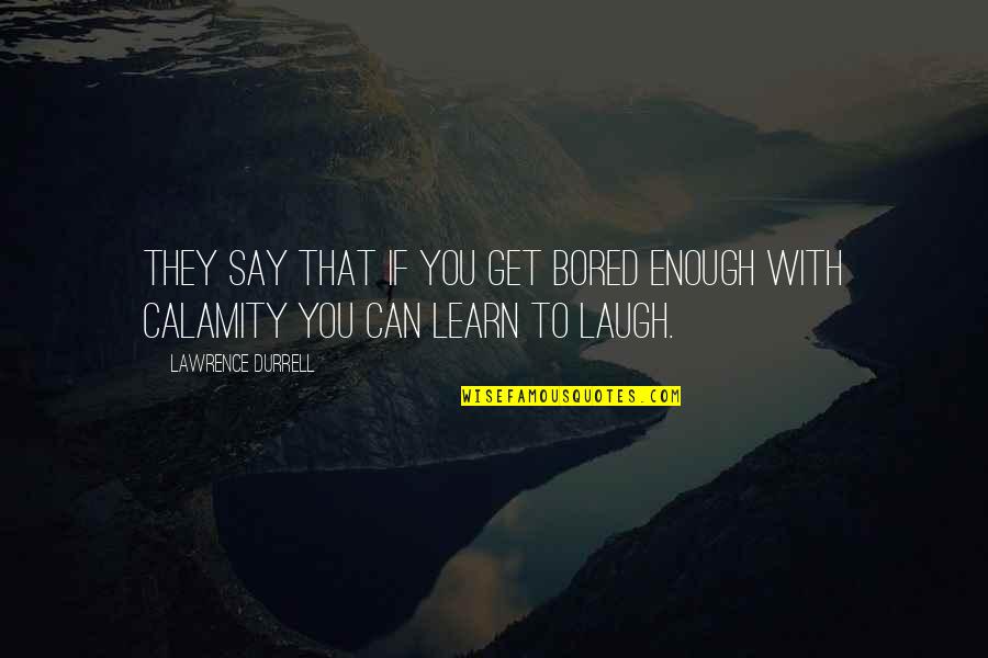 Celah Youtube Quotes By Lawrence Durrell: They say that if you get bored enough Celah Youtube Quotes By Lawrence Durrell: They say that if you get bored enough