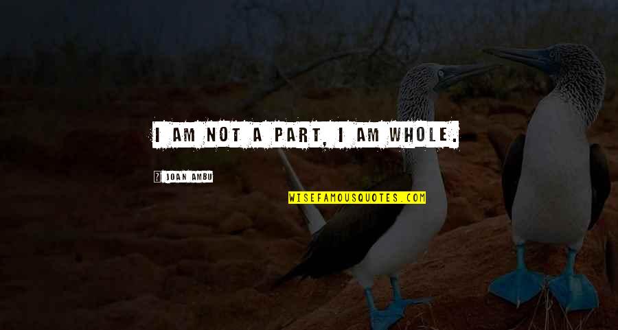 Celaje Vals Jesus Quotes By Joan Ambu: I am not a part, I am whole.