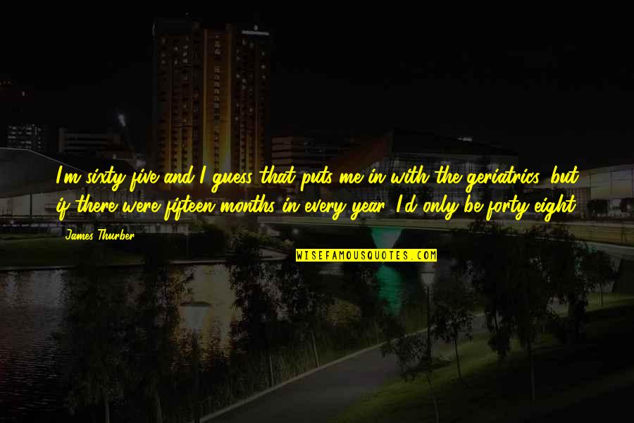 Celal Al Quotes By James Thurber: I'm sixty-five and I guess that puts me