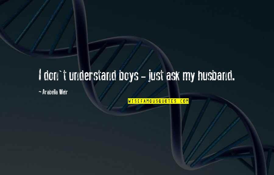 Celaleddin Karatay Quotes By Arabella Weir: I don't understand boys - just ask my Celaleddin Karatay Quotes By Arabella Weir: I don't understand boys - just ask my