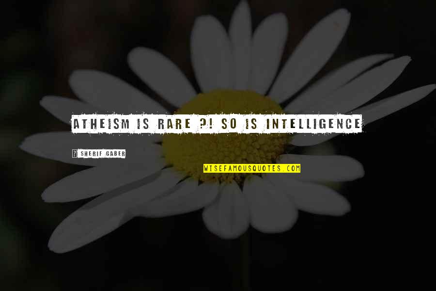 Celana Boyfriend Quotes By Sherif Gaber: Atheism Is Rare ?! so is intelligence Celana Boyfriend Quotes By Sherif Gaber: Atheism Is Rare ?! so is intelligence