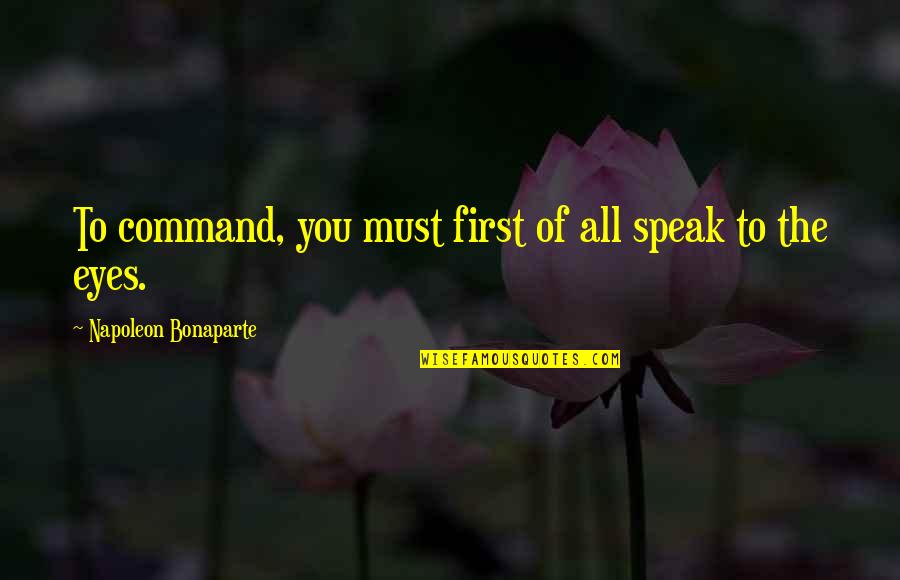 Celano Something Happened Quotes By Napoleon Bonaparte: To command, you must first of all speak