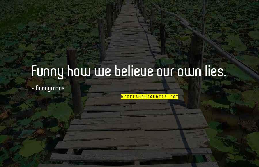 Celano Tomato Quotes By Anonymous: Funny how we believe our own lies.