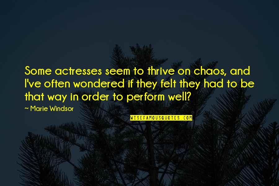 Celari Quotes By Marie Windsor: Some actresses seem to thrive on chaos, and Celari Quotes By Marie Windsor: Some actresses seem to thrive on chaos, and