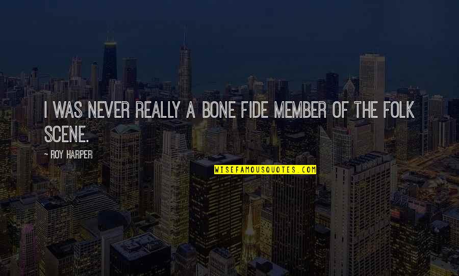 Celas Pill Quotes By Roy Harper: I was never really a bone fide member